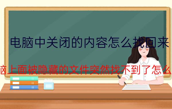 电脑中关闭的内容怎么找回来 电脑上面被隐藏的文件突然找不到了怎么办？